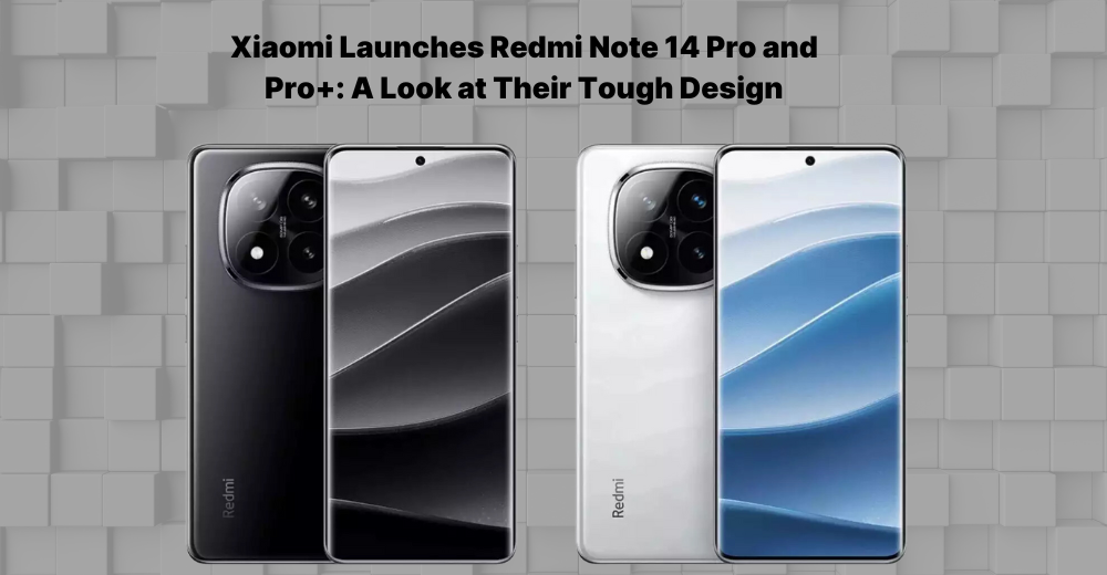 Xiaomi Launches Redmi Note 14 Pro and Pro+: A Look at Their Tough Design